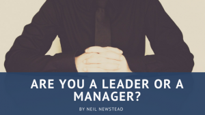 Neil Newstead - Are You A Leader Or A Manager